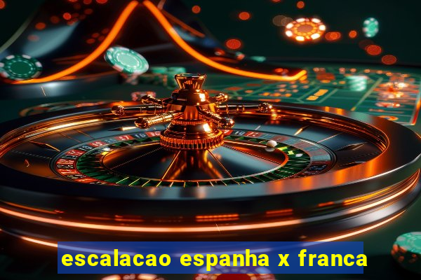 escalacao espanha x franca